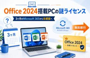 新しいOffice 2024搭載パソコンの謎ライセンス?最初の3ヶ月「Microsoft 365」から永続版へ無料で移行する完全手順